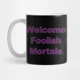 Welcome Foolish Mortals Mug